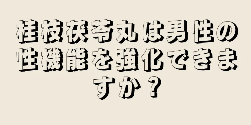 桂枝茯苓丸は男性の性機能を強化できますか？