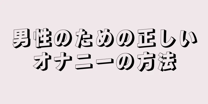 男性のための正しいオナニーの方法