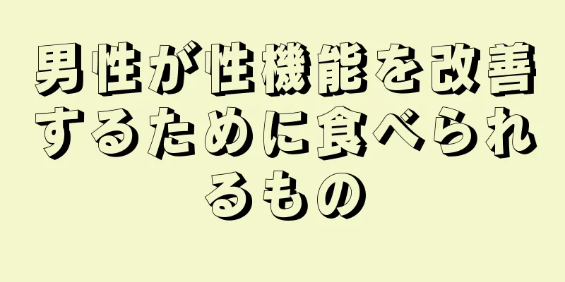 男性が性機能を改善するために食べられるもの