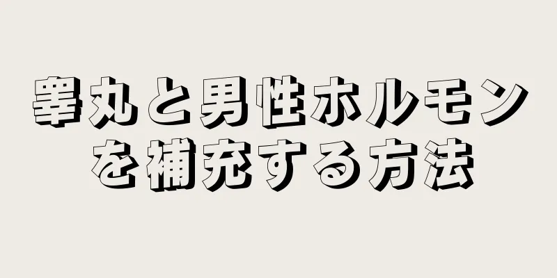 睾丸と男性ホルモンを補充する方法