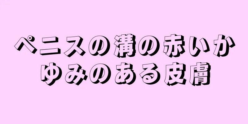 ペニスの溝の赤いかゆみのある皮膚
