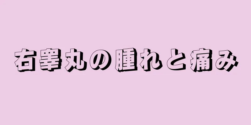 右睾丸の腫れと痛み