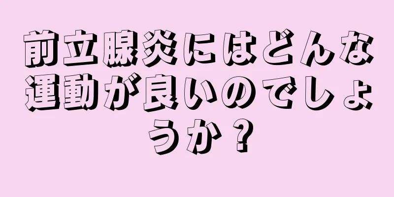 前立腺炎にはどんな運動が良いのでしょうか？