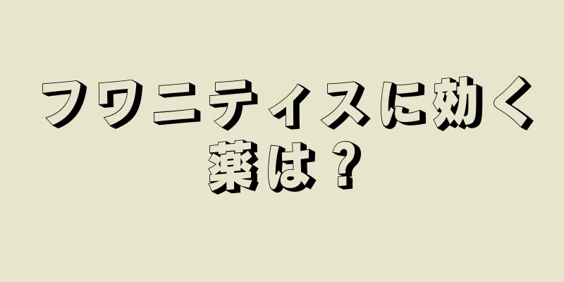 フワニティスに効く薬は？