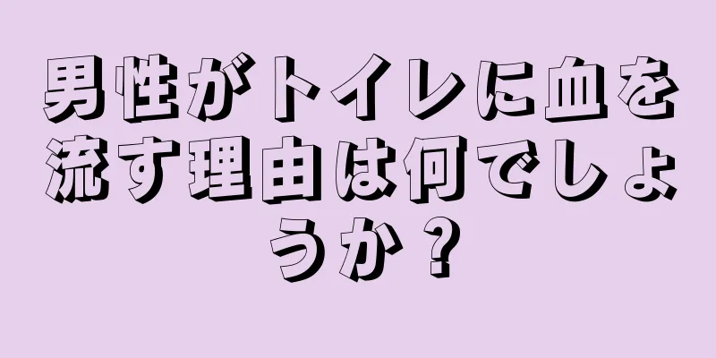 男性がトイレに血を流す理由は何でしょうか？