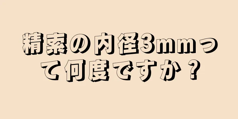 精索の内径3mmって何度ですか？