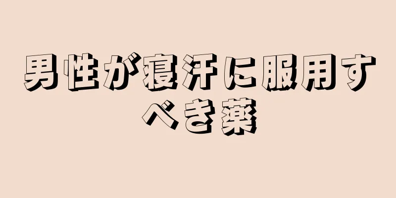 男性が寝汗に服用すべき薬