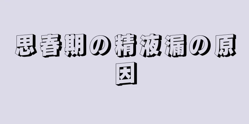 思春期の精液漏の原因