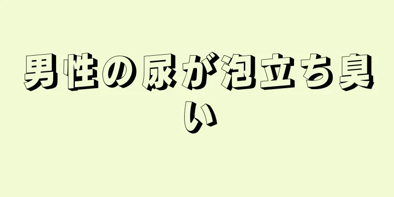 男性の尿が泡立ち臭い