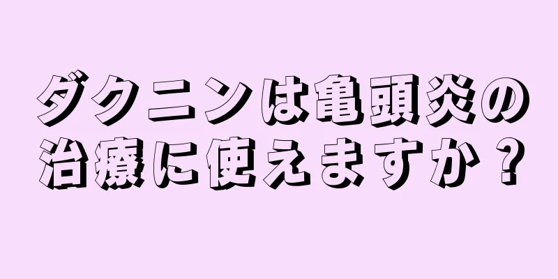 ダクニンは亀頭炎の治療に使えますか？