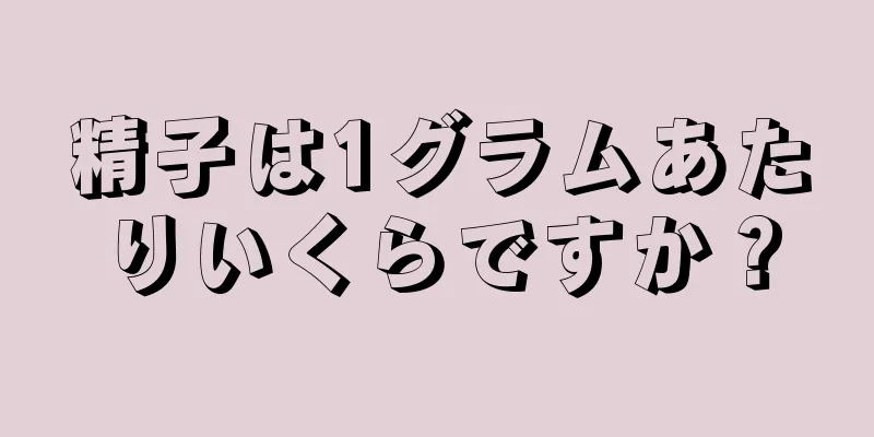 精子は1グラムあたりいくらですか？