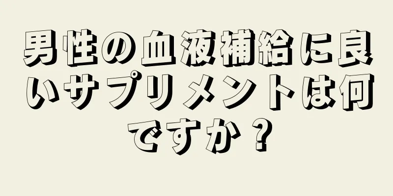 男性の血液補給に良いサプリメントは何ですか？