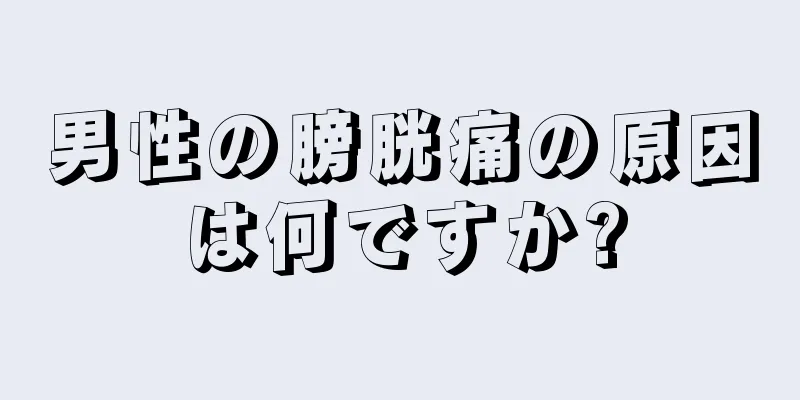 男性の膀胱痛の原因は何ですか?