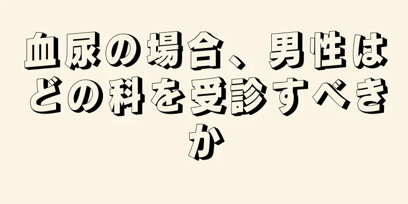 血尿の場合、男性はどの科を受診すべきか