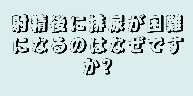 射精後に排尿が困難になるのはなぜですか?