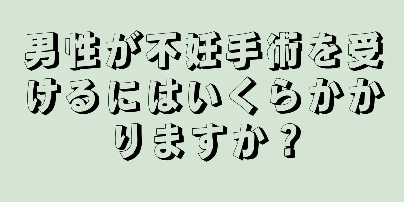 男性が不妊手術を受けるにはいくらかかりますか？