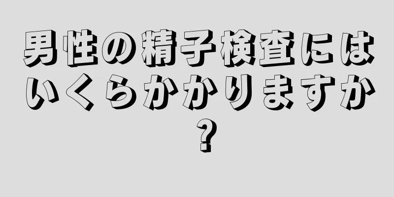 男性の精子検査にはいくらかかりますか？