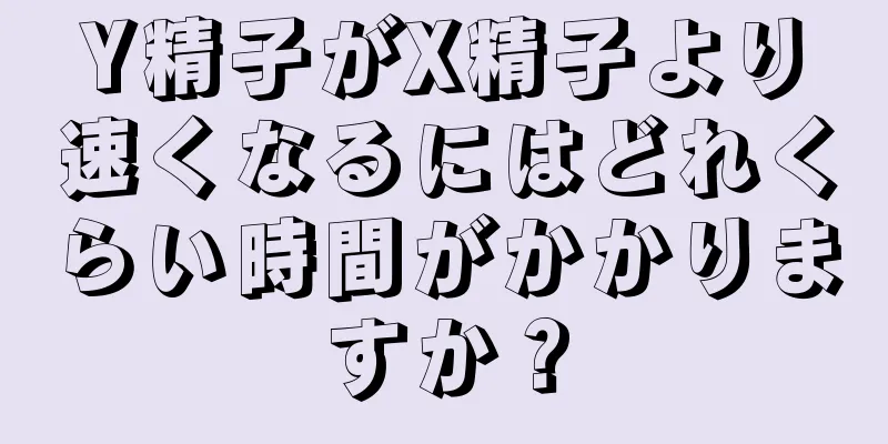 Y精子がX精子より速くなるにはどれくらい時間がかかりますか？
