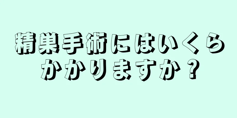 精巣手術にはいくらかかりますか？