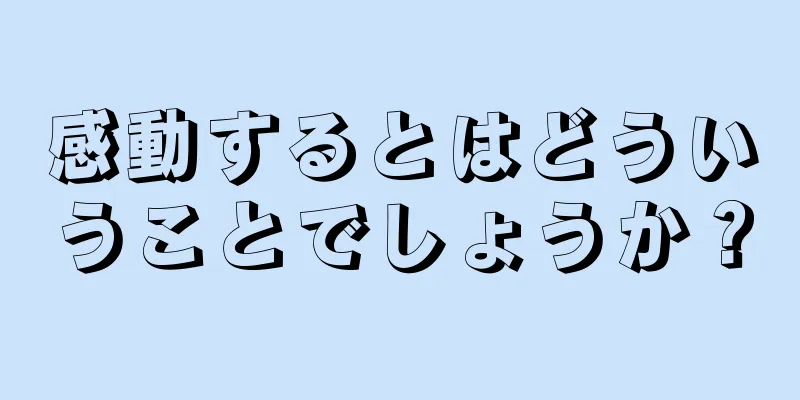 感動するとはどういうことでしょうか？