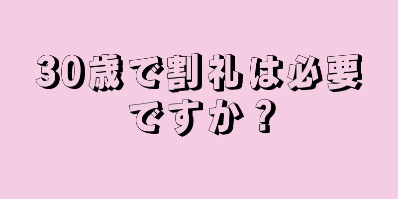 30歳で割礼は必要ですか？