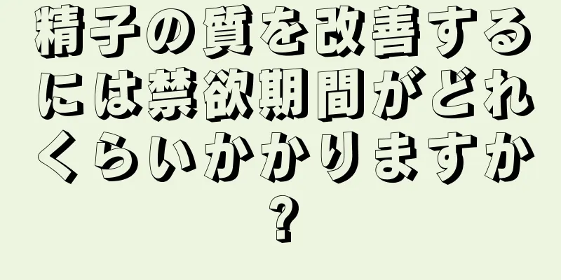 精子の質を改善するには禁欲期間がどれくらいかかりますか?
