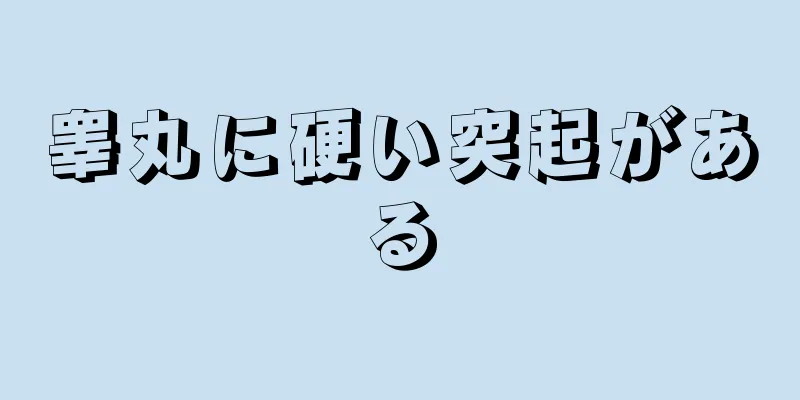 睾丸に硬い突起がある