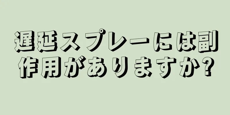 遅延スプレーには副作用がありますか?