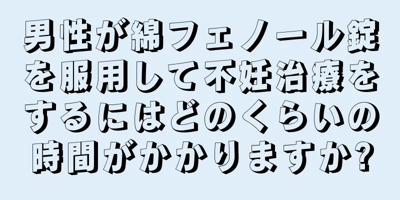 男性が綿フェノール錠を服用して不妊治療をするにはどのくらいの時間がかかりますか?