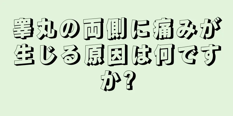 睾丸の両側に痛みが生じる原因は何ですか?