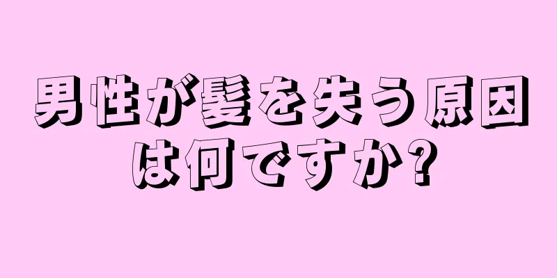 男性が髪を失う原因は何ですか?