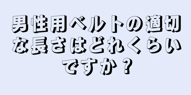 男性用ベルトの適切な長さはどれくらいですか？