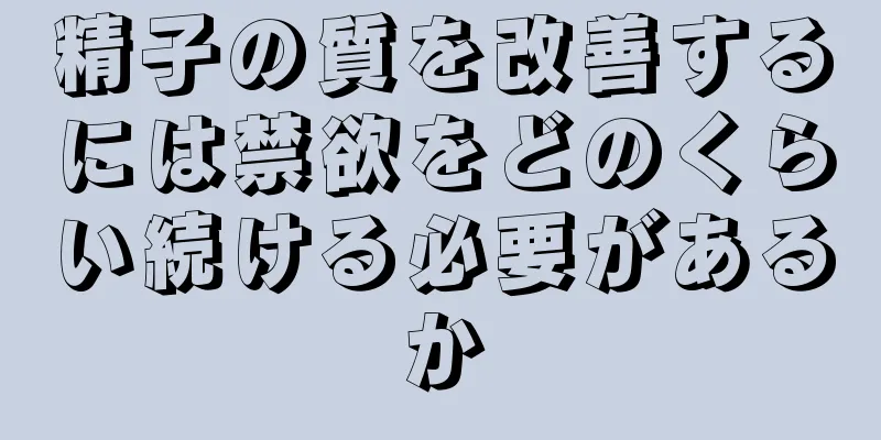 精子の質を改善するには禁欲をどのくらい続ける必要があるか