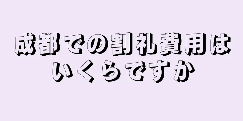 成都での割礼費用はいくらですか