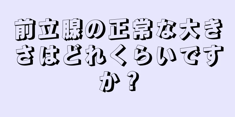 前立腺の正常な大きさはどれくらいですか？