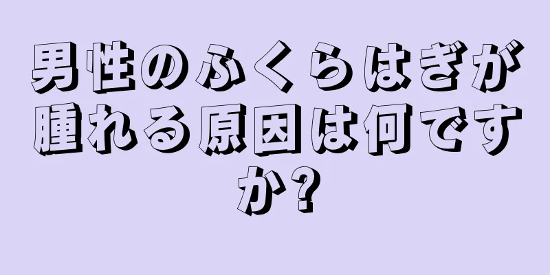 男性のふくらはぎが腫れる原因は何ですか?