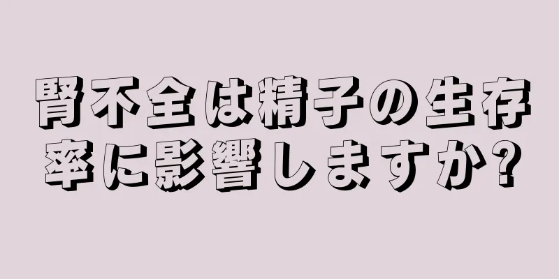 腎不全は精子の生存率に影響しますか?