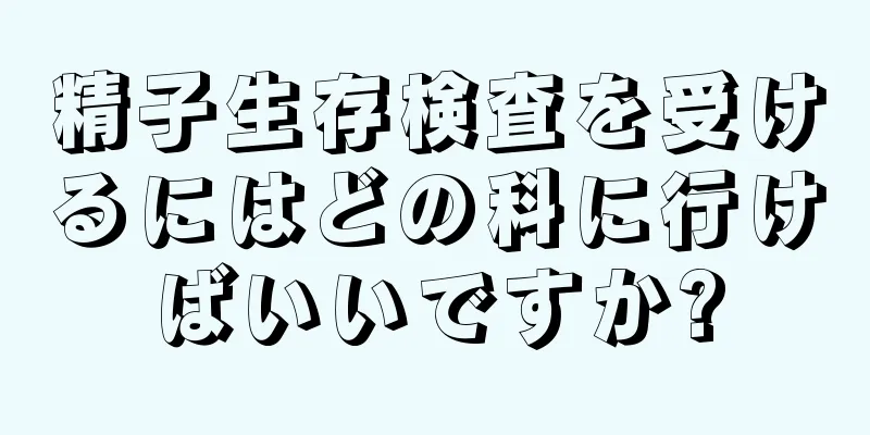 精子生存検査を受けるにはどの科に行けばいいですか?
