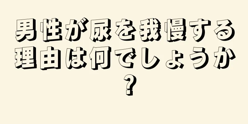 男性が尿を我慢する理由は何でしょうか？