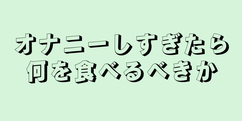 オナニーしすぎたら何を食べるべきか
