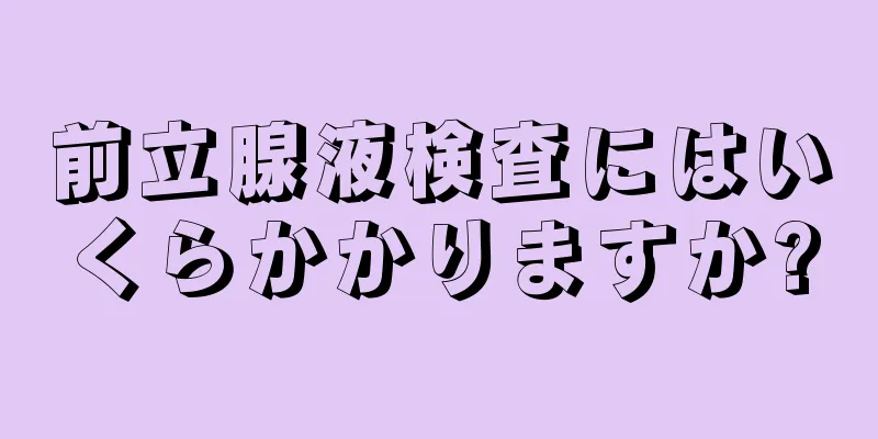 前立腺液検査にはいくらかかりますか?