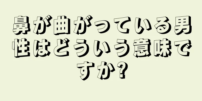 鼻が曲がっている男性はどういう意味ですか?