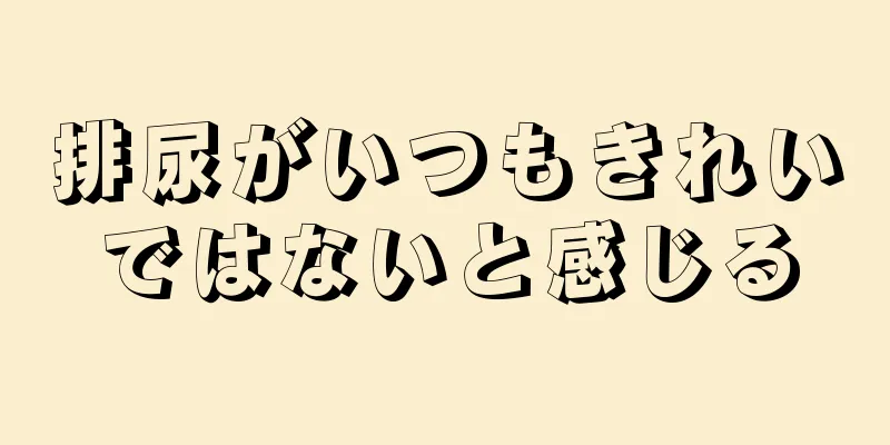 排尿がいつもきれいではないと感じる
