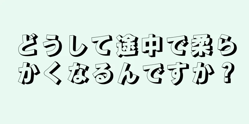 どうして途中で柔らかくなるんですか？