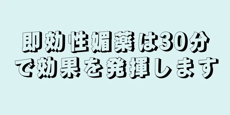 即効性媚薬は30分で効果を発揮します
