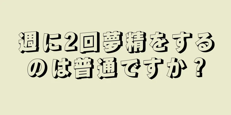 週に2回夢精をするのは普通ですか？