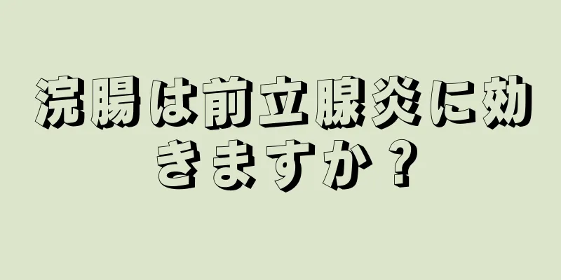 浣腸は前立腺炎に効きますか？