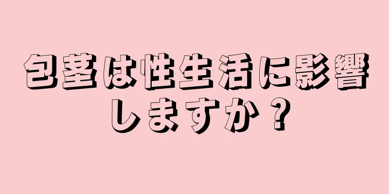 包茎は性生活に影響しますか？