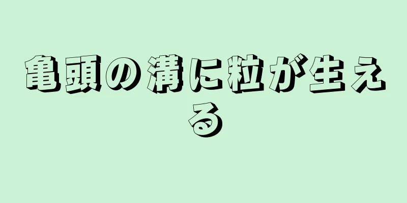 亀頭の溝に粒が生える