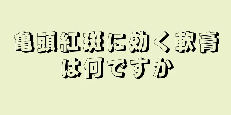 亀頭紅斑に効く軟膏は何ですか
